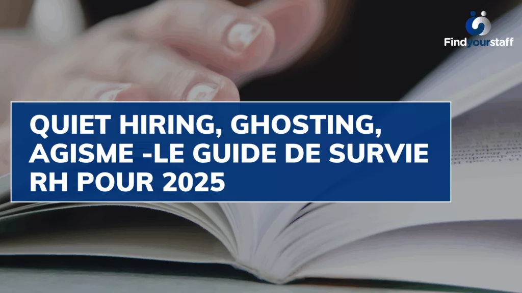Quiet hiring, ghosting, agisme -Le guide de survie RH pour 2025