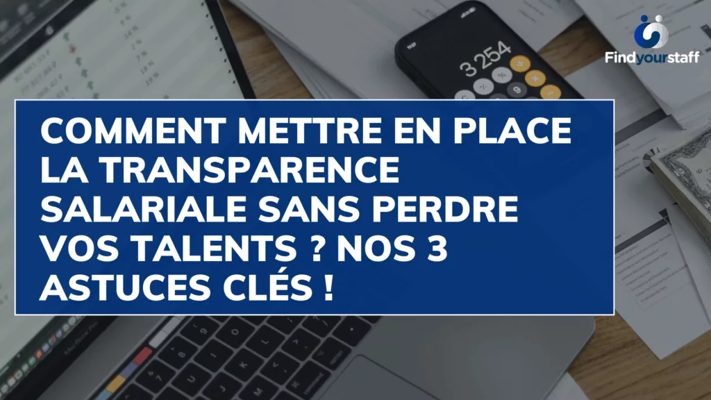 Comment mettre en place la transparence salariale sans perdre vos talents Nos 3 astuces clés