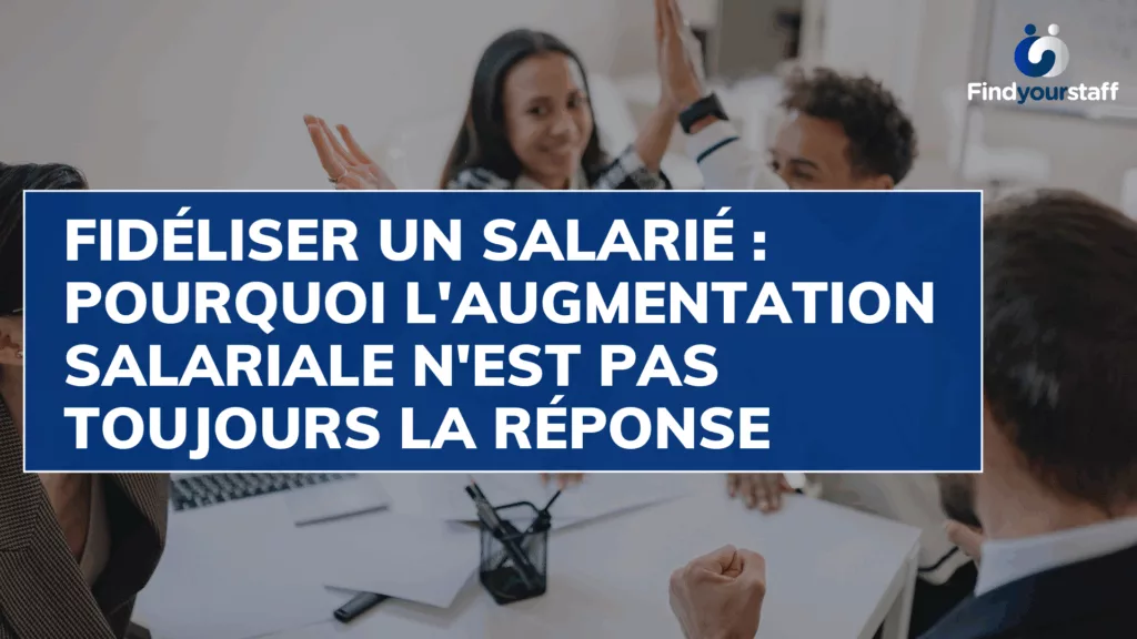 Fidéliser un salarié : pourquoi l'augmentation salariale n'est pas toujours la réponse