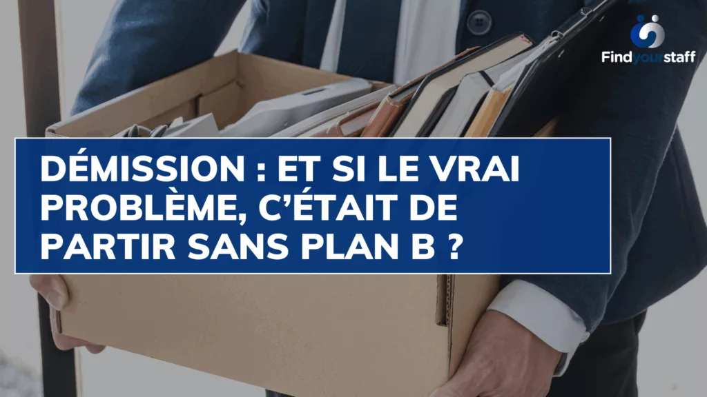 Démission : et si le vrai problème, c’était de partir sans plan B ?