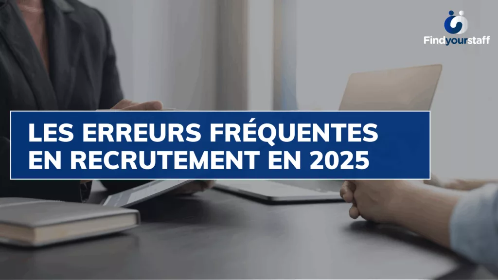 Les erreurs fréquentes en recrutement en 2025
