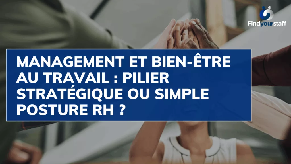 Management et bien-être au travail : pilier stratégique ou simple posture RH ?