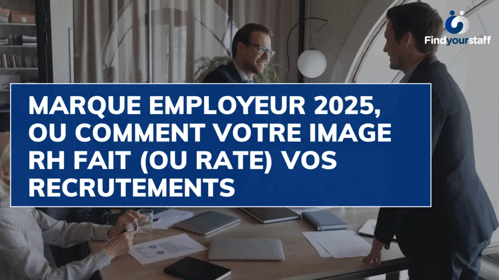 Marque employeur 2025, ou comment votre image RH fait (ou rate) vos recrutements