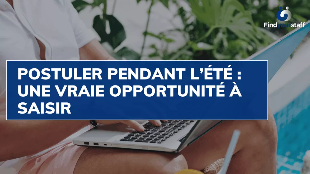 Postuler pendant l’été : une vraie opportunité à saisir