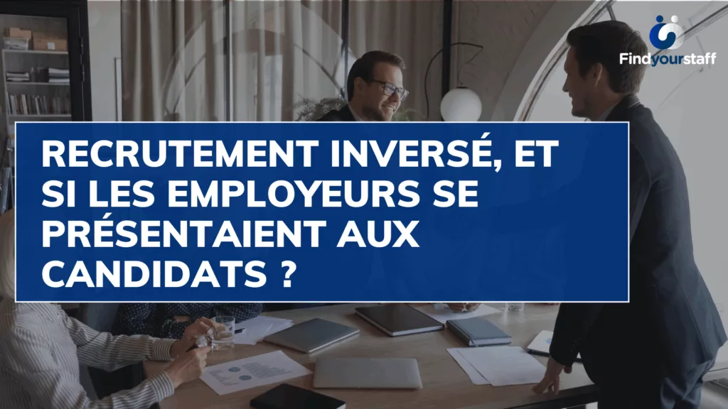 Recrutement inversé, et si les employeurs se présentaient aux candidats ?